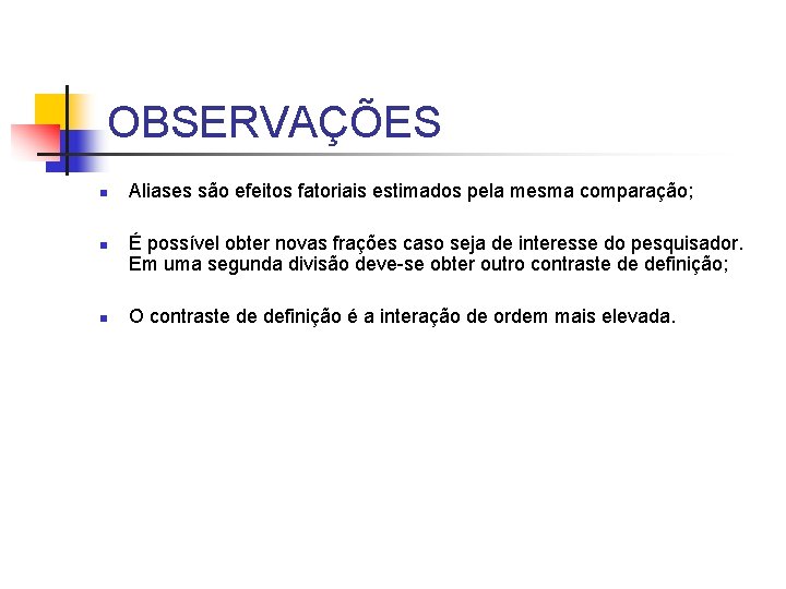 OBSERVAÇÕES n n n Aliases são efeitos fatoriais estimados pela mesma comparação; É possível OBSERVAÇÕES n n n Aliases são efeitos fatoriais estimados pela mesma comparação; É possível