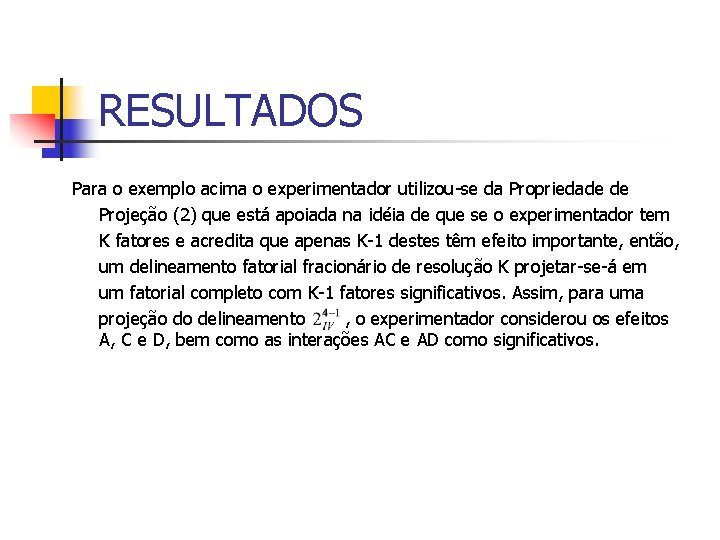 RESULTADOS Para o exemplo acima o experimentador utilizou-se da Propriedade de Projeção (2) que RESULTADOS Para o exemplo acima o experimentador utilizou-se da Propriedade de Projeção (2) que