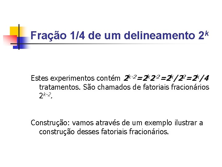 Fração 1/4 de um delineamento 2 k Estes experimentos contém 2 k-2=2 k 2 Fração 1/4 de um delineamento 2 k Estes experimentos contém 2 k-2=2 k 2