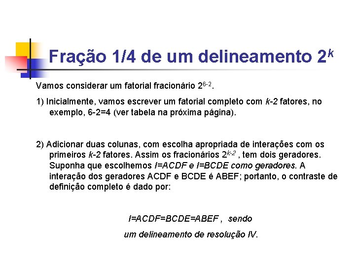 Fração 1/4 de um delineamento 2 k Vamos considerar um fatorial fracionário 26 -2. Fração 1/4 de um delineamento 2 k Vamos considerar um fatorial fracionário 26 -2.