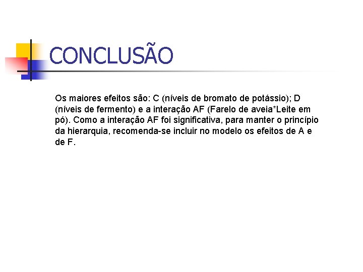 CONCLUSÃO Os maiores efeitos são: C (níveis de bromato de potássio); D (níveis de CONCLUSÃO Os maiores efeitos são: C (níveis de bromato de potássio); D (níveis de