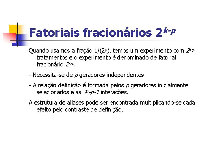 Fatoriais fracionários 2 k-p Quando usamos a fração 1/(2 p), temos um experimento com Fatoriais fracionários 2 k-p Quando usamos a fração 1/(2 p), temos um experimento com