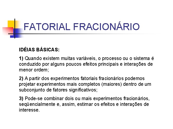 FATORIAL FRACIONÁRIO IDÉIAS BÁSICAS: 1) Quando existem muitas variáveis, o processo ou o sistema FATORIAL FRACIONÁRIO IDÉIAS BÁSICAS: 1) Quando existem muitas variáveis, o processo ou o sistema