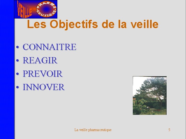 Les Objectifs de la veille • • CONNAITRE REAGIR PREVOIR INNOVER La veille pharmaceutique