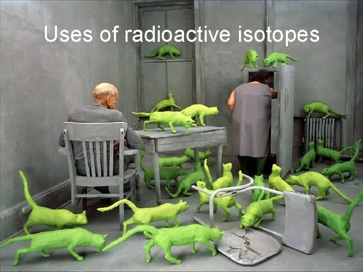 Uses of radioactive isotopes 