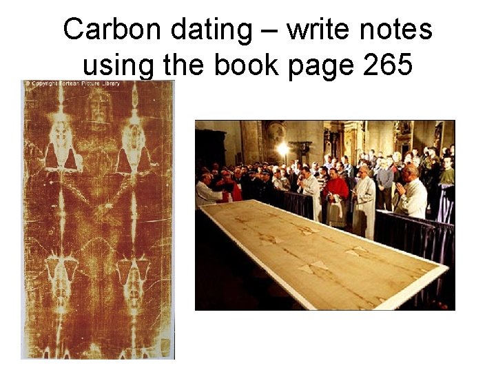 Carbon dating – write notes using the book page 265 