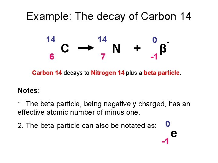 Example: The decay of Carbon 14 14 6 C 14 7 N + 0