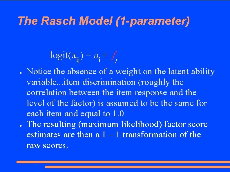 The Rasch Model (1 -parameter) logit(πij) = ai + fj ● ● Notice the