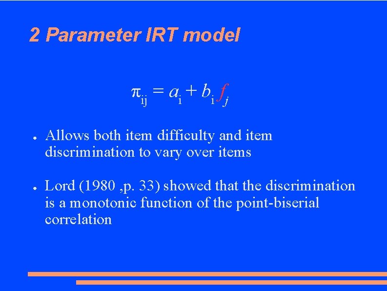 2 Parameter IRT model πij = ai + bi fj ● ● Allows both