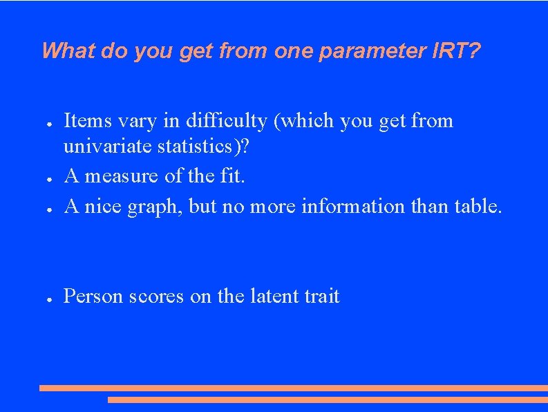 What do you get from one parameter IRT? ● Items vary in difficulty (which