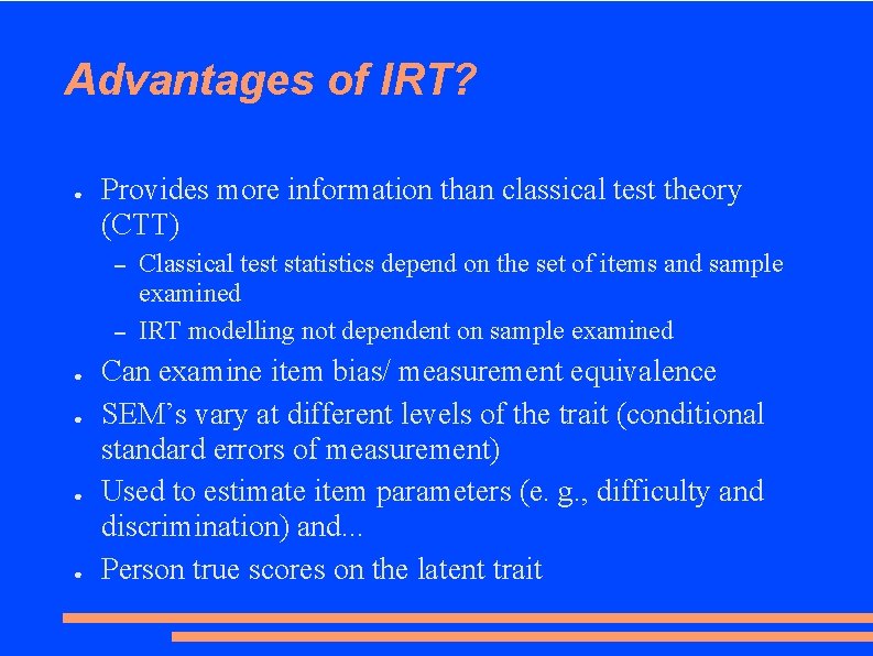 Advantages of IRT? ● Provides more information than classical test theory (CTT) – –