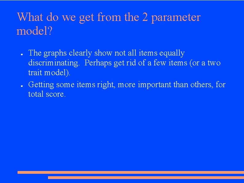 What do we get from the 2 parameter model? ● ● The graphs clearly