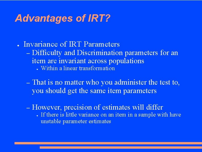 Advantages of IRT? ● Invariance of IRT Parameters – Difficulty and Discrimination parameters for