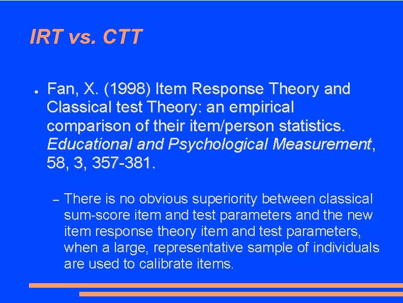 IRT vs. CTT ● Fan, X. (1998) Item Response Theory and Classical test Theory: