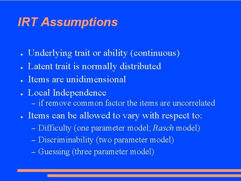IRT Assumptions ● ● Underlying trait or ability (continuous) Latent trait is normally distributed