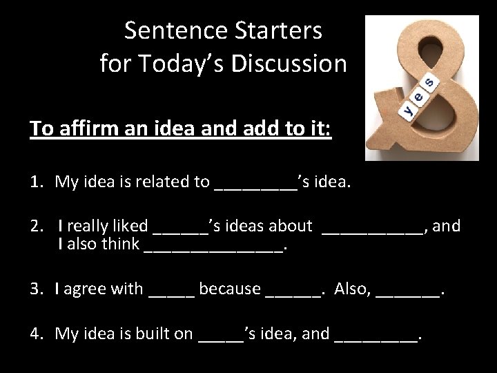 Sentence Starters for Today’s Discussion To affirm an idea and add to it: 1.