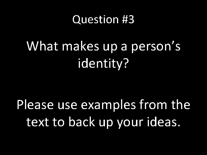 Question #3 What makes up a person’s identity? Please use examples from the text