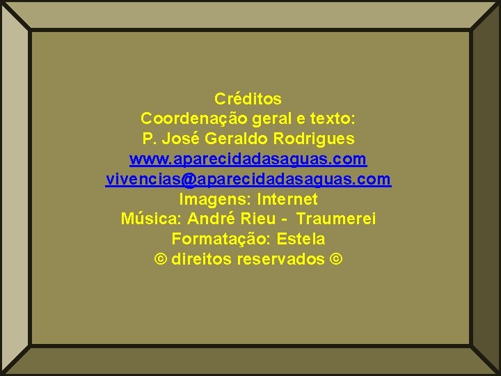 Créditos Coordenação geral e texto: P. José Geraldo Rodrigues www. aparecidadasaguas. com vivencias@aparecidadasaguas. com