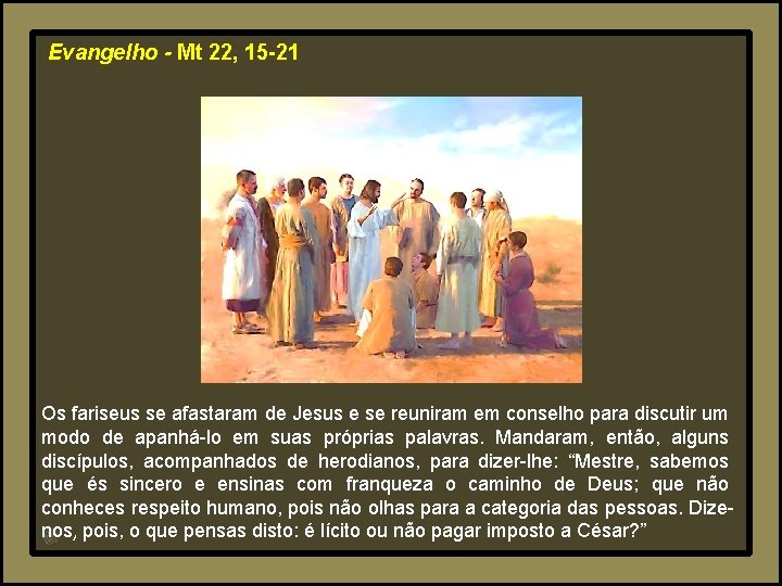 Evangelho - Mt 22, 15 -21 Os fariseus se afastaram de Jesus e se