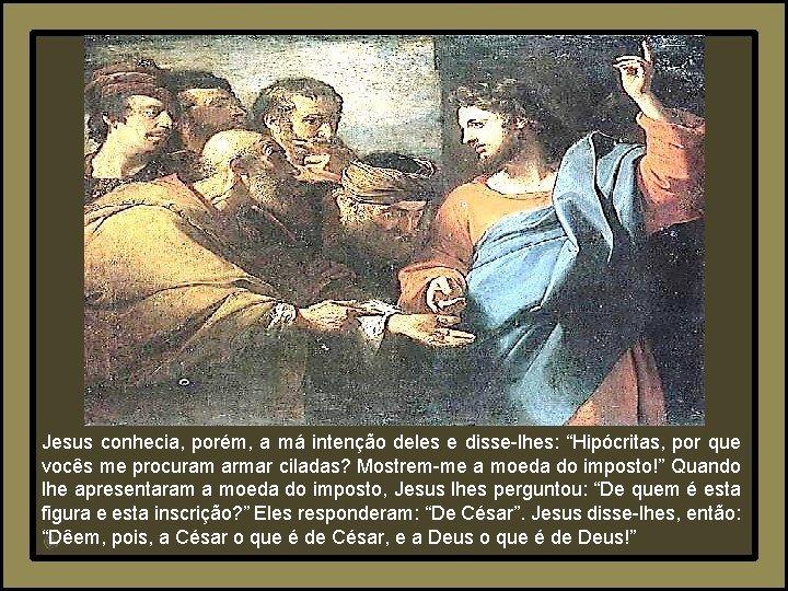 Jesus conhecia, porém, a má intenção deles e disse-lhes: “Hipócritas, por que vocês me