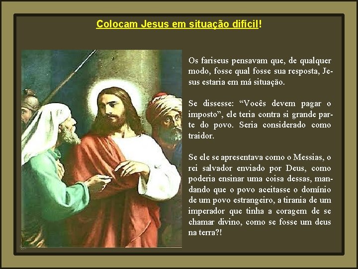 Colocam Jesus em situação difícil! Os fariseus pensavam que, de qualquer modo, fosse qual