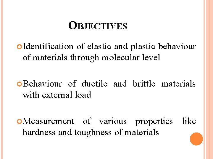 OBJECTIVES Identification of elastic and plastic behaviour of materials through molecular level Behaviour of