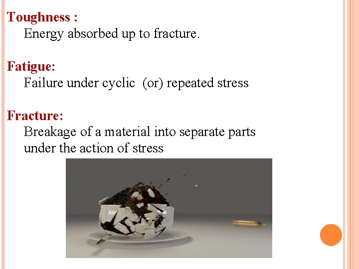 Toughness : Energy absorbed up to fracture. Fatigue: Failure under cyclic (or) repeated stress