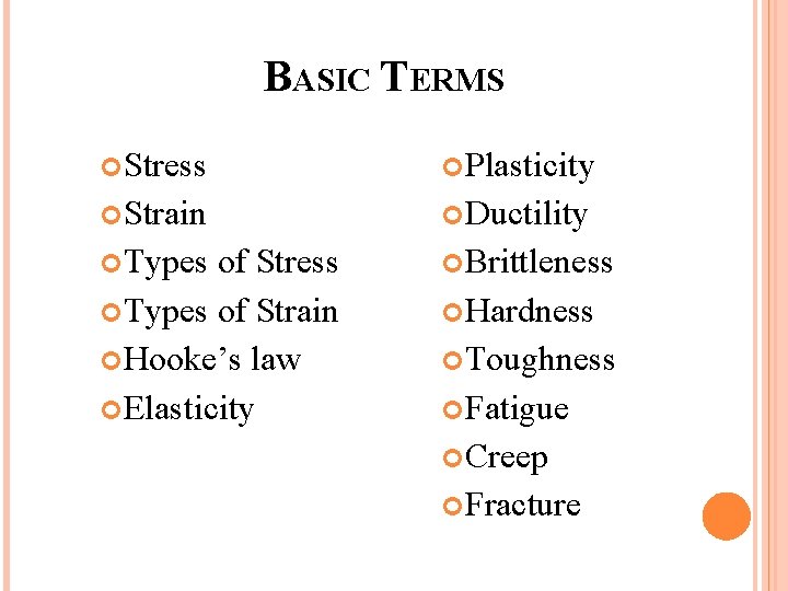 BASIC TERMS Stress Plasticity Strain Ductility Types Brittleness of Stress Types of Strain Hooke’s