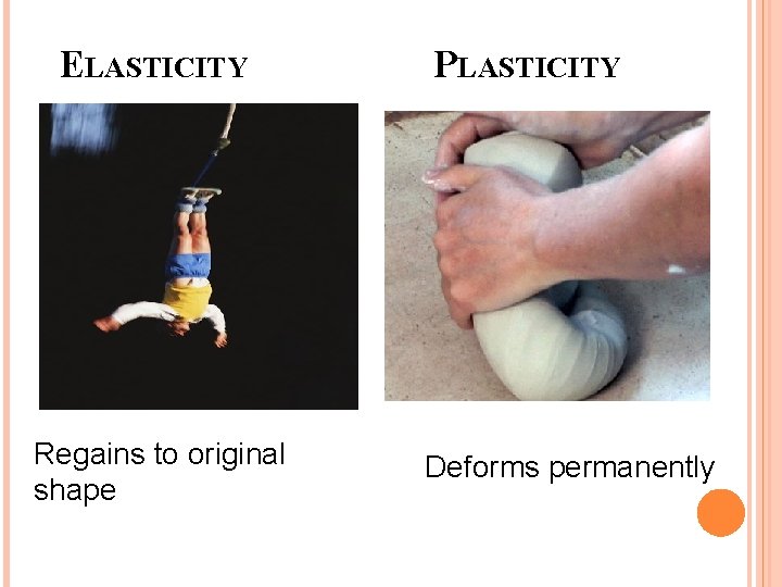 ELASTICITY Regains to original shape PLASTICITY Deforms permanently 