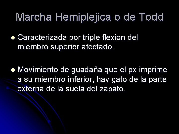 Marcha Hemiplejica o de Todd l Caracterizada por triple flexion del miembro superior afectado. Marcha Hemiplejica o de Todd l Caracterizada por triple flexion del miembro superior afectado.