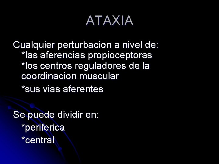 ATAXIA Cualquier perturbacion a nivel de: *las aferencias propioceptoras *los centros reguladores de la ATAXIA Cualquier perturbacion a nivel de: *las aferencias propioceptoras *los centros reguladores de la