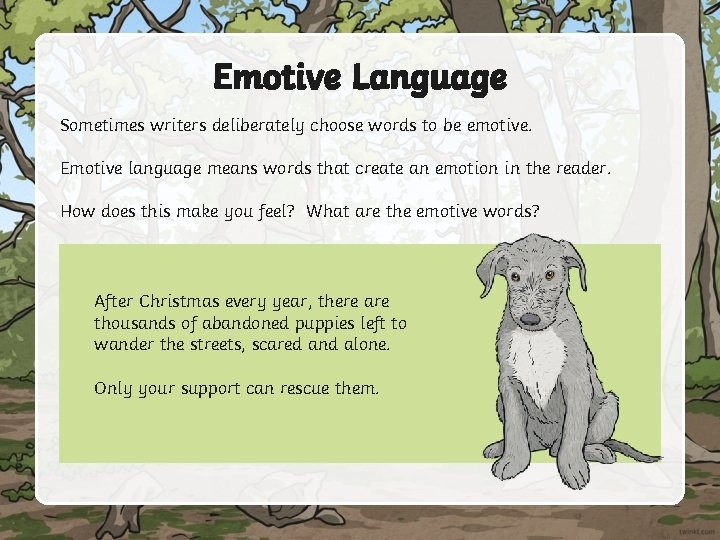 Emotive Language Sometimes writers deliberately choose words to be emotive. Emotive language means words