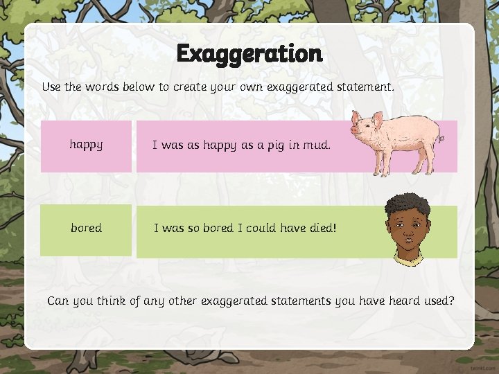 Exaggeration Use the words below to create your own exaggerated statement. happy I was