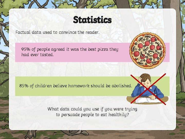 Statistics Factual data used to convince the reader. 95% of people agreed it was