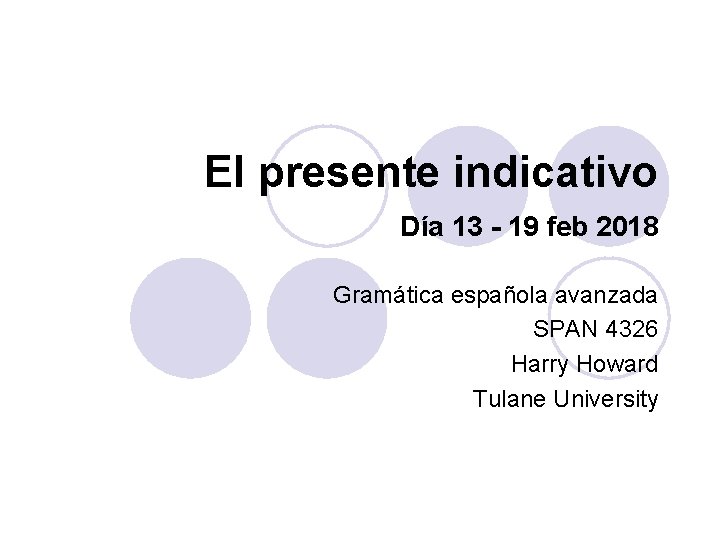 El presente indicativo Día 13 - 19 feb 2018 Gramática española avanzada SPAN 4326