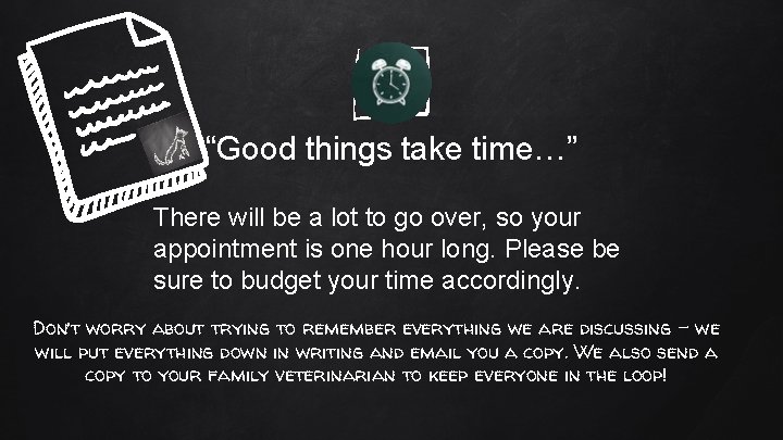 “ “Good things take time…” There will be a lot to go over, so