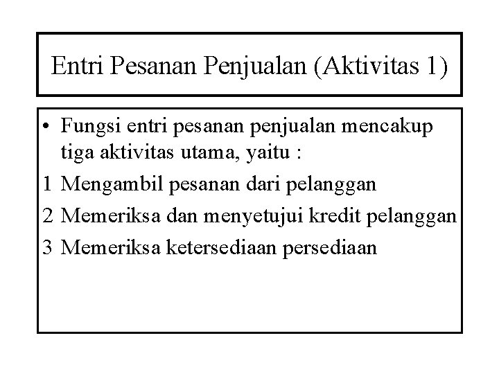 Entri Pesanan Penjualan (Aktivitas 1) • Fungsi entri pesanan penjualan mencakup tiga aktivitas utama,