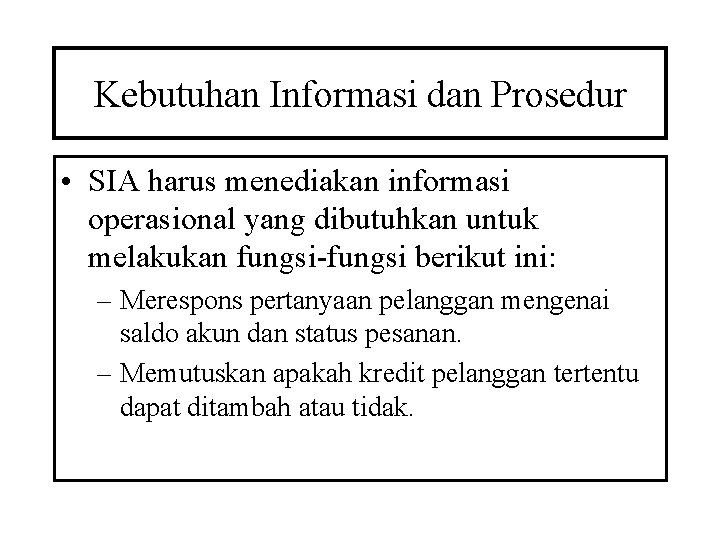 Kebutuhan Informasi dan Prosedur • SIA harus menediakan informasi operasional yang dibutuhkan untuk melakukan