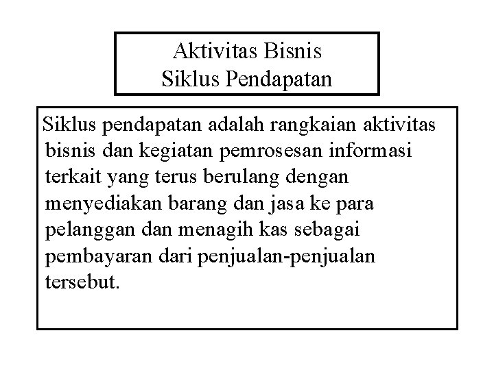 Aktivitas Bisnis Siklus Pendapatan Siklus pendapatan adalah rangkaian aktivitas bisnis dan kegiatan pemrosesan informasi