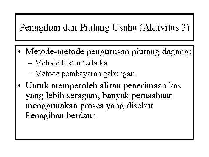 Penagihan dan Piutang Usaha (Aktivitas 3) • Metode-metode pengurusan piutang dagang: – Metode faktur