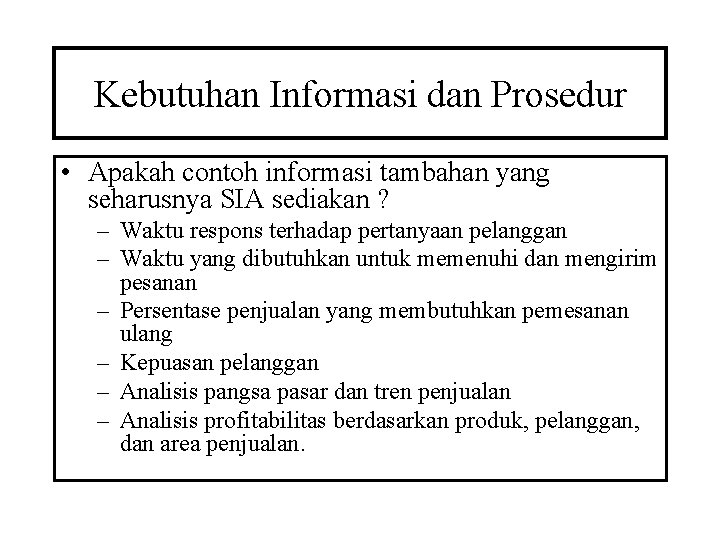 Kebutuhan Informasi dan Prosedur • Apakah contoh informasi tambahan yang seharusnya SIA sediakan ?