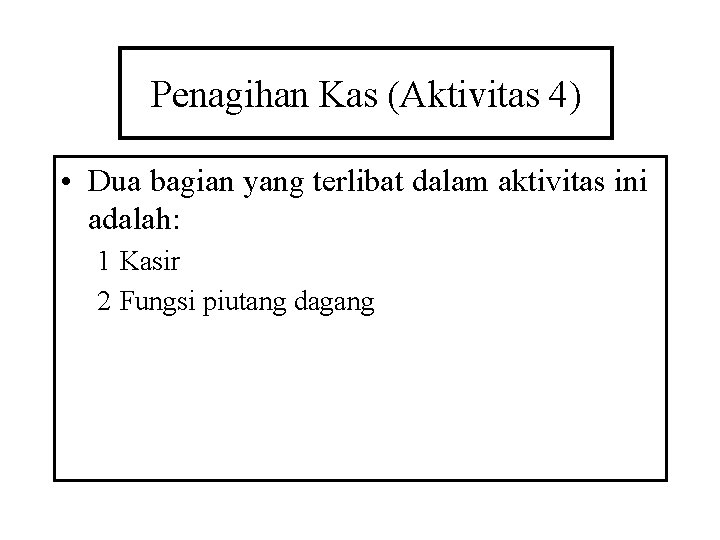 Penagihan Kas (Aktivitas 4) • Dua bagian yang terlibat dalam aktivitas ini adalah: 1