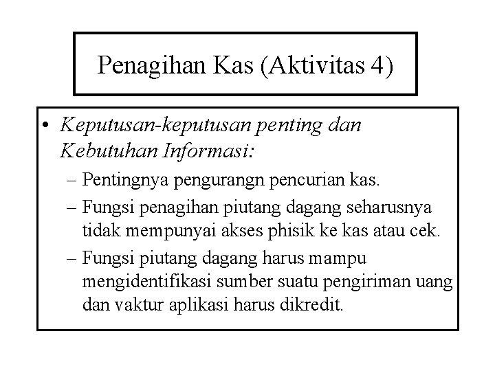 Penagihan Kas (Aktivitas 4) • Keputusan-keputusan penting dan Kebutuhan Informasi: – Pentingnya pengurangn pencurian