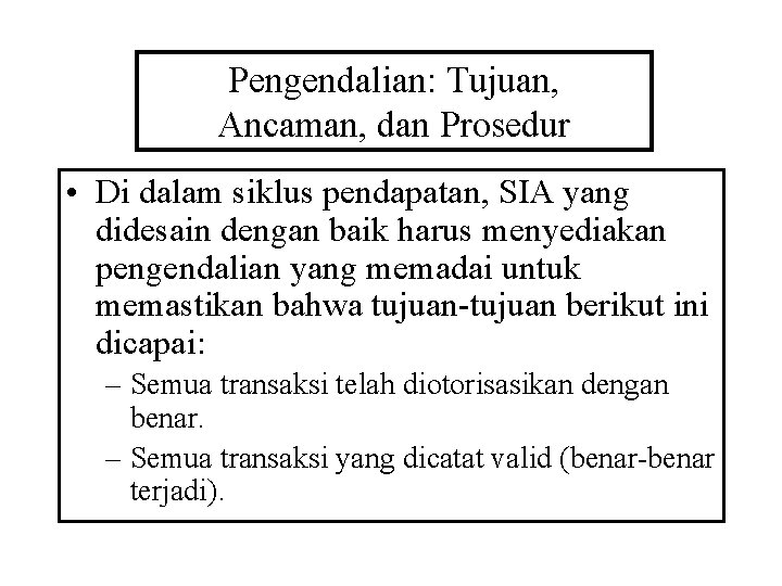 Pengendalian: Tujuan, Ancaman, dan Prosedur • Di dalam siklus pendapatan, SIA yang didesain dengan