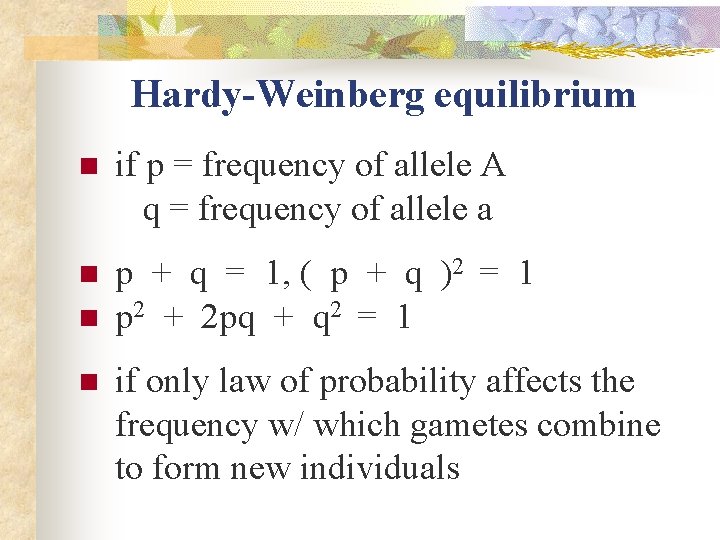 Hardy-Weinberg equilibrium n if p = frequency of allele A q = frequency of