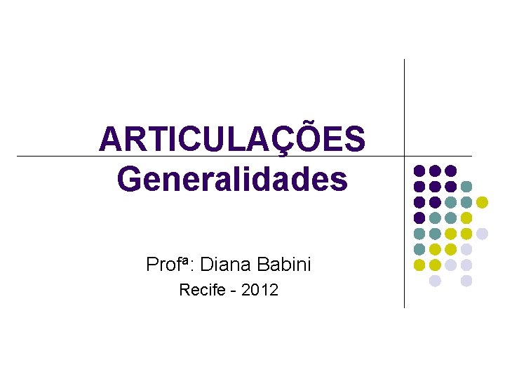 ARTICULAÇÕES Generalidades Profa: Diana Babini Recife - 2012 