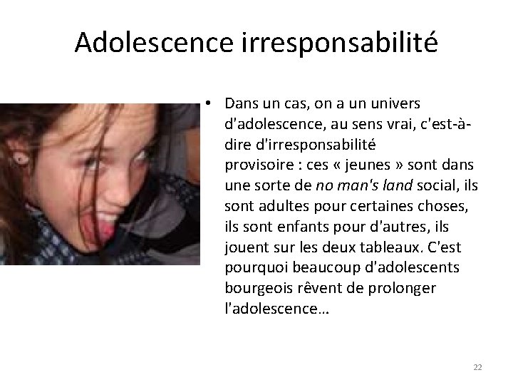 Adolescence irresponsabilité • Dans un cas, on a un univers d'adolescence, au sens vrai,