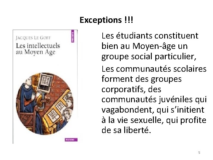 Exceptions !!! • Les étudiants constituent bien au Moyen-âge un groupe social particulier, •