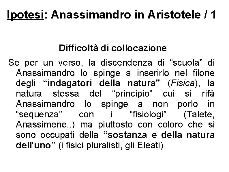 Ipotesi: Anassimandro in Aristotele / 1 Difficoltà di collocazione Se per un verso, la
