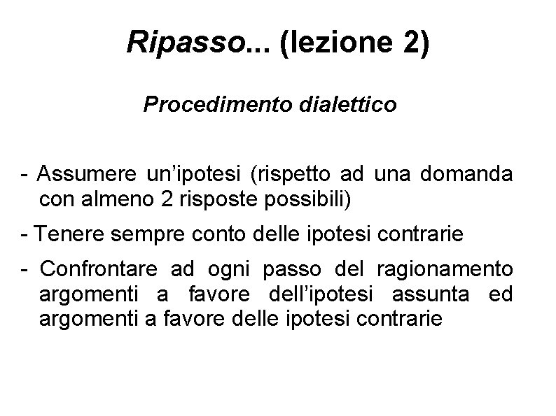 Ripasso. . . (lezione 2) Procedimento dialettico - Assumere un’ipotesi (rispetto ad una domanda